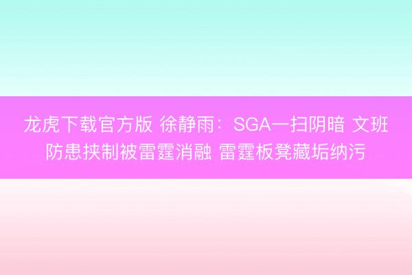 龙虎下载官方版 徐静雨：SGA一扫阴暗 文班防患挟制被雷霆消融 雷霆板凳藏垢纳污